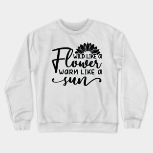 wild like a flower warm like a sun Crewneck Sweatshirt